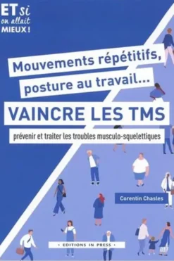 Mouvements répétitifs, posture au travail...Vaincre les TMS. Prévenir et traiter les troubles musculo-squelettiques, Corentin Chasles