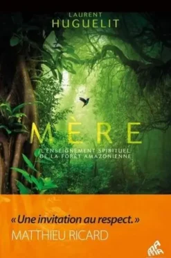 Mère. L'enseignement spirituel de la forêt amazonienne, Edition collector, Laurent Huguelit