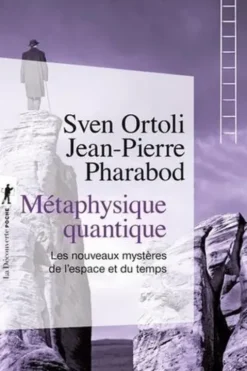 Métaphysique quantique. Les nouveaux mystères de l'espace temps, Sven Ortoli