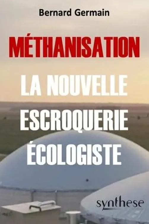 Méthanisation, la nouvelle escroquerie écologiste, Bernard Germain