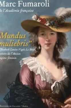 Mundus muliebris. Elisabeth Louise Vigée Le Brun, peintre de l'Ancien Régime féminin, Marc Fumaroli