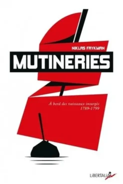 Mutineries. À bord des vaisseaux insurgés 1789-1802, Niklas Frykman