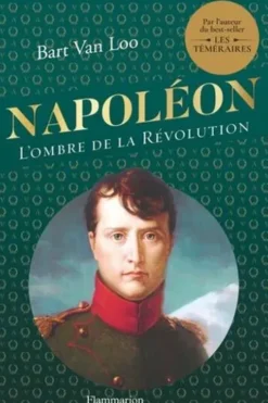 Napoléon. L'ombre de la Révolution, Bart Van Loo