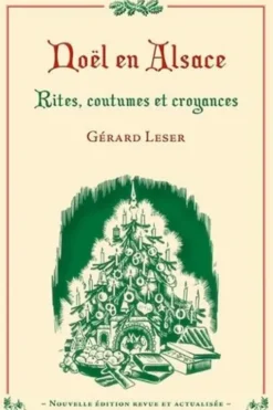 Noël en Alsace. Rites, coutumes et croyances, Edition revue et augmentée, Gérard Leser