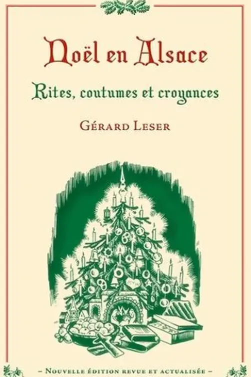 Noël en Alsace. Rites, coutumes et croyances, Edition revue et augmentée, Gérard Leser