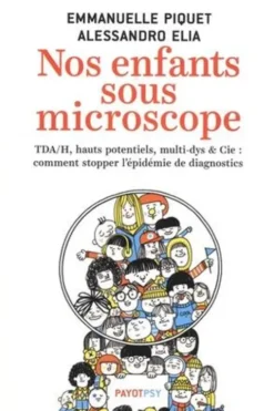Nos enfants sous microscope. TDA/H, haut potentiel, multi-dys & Cie : comment stopper l'épidémie de diagnostics, Emmanuelle Piquet