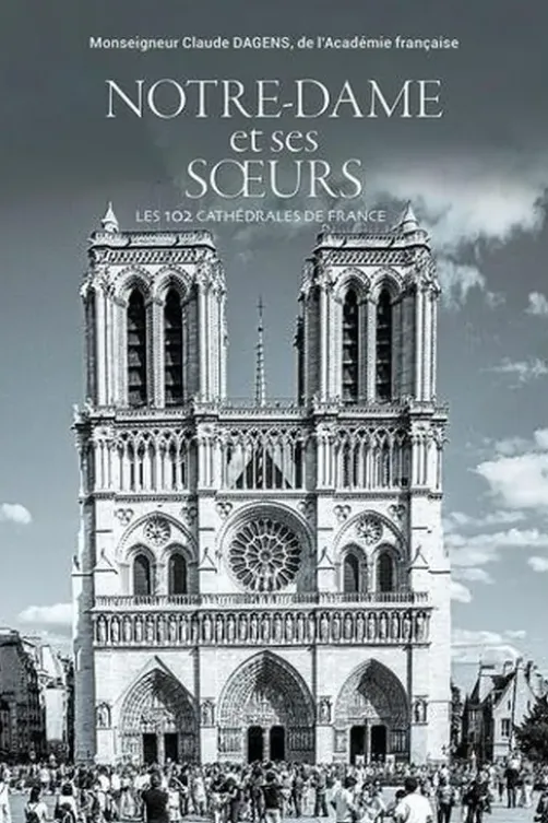 Notre-Dame et ses soeurs. Les 103 cathédrales de France, Claude Dagens