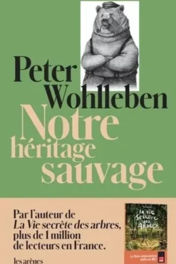 Notre héritage sauvage. Comment nos instincts nous dirigent et ce que cela signifie pour notre avenir, Peter Wohlleben