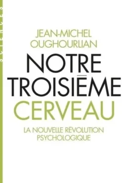 Notre troisième cerveau. La nouvelle révolution psychologique, Jean-Michel Oughourlian