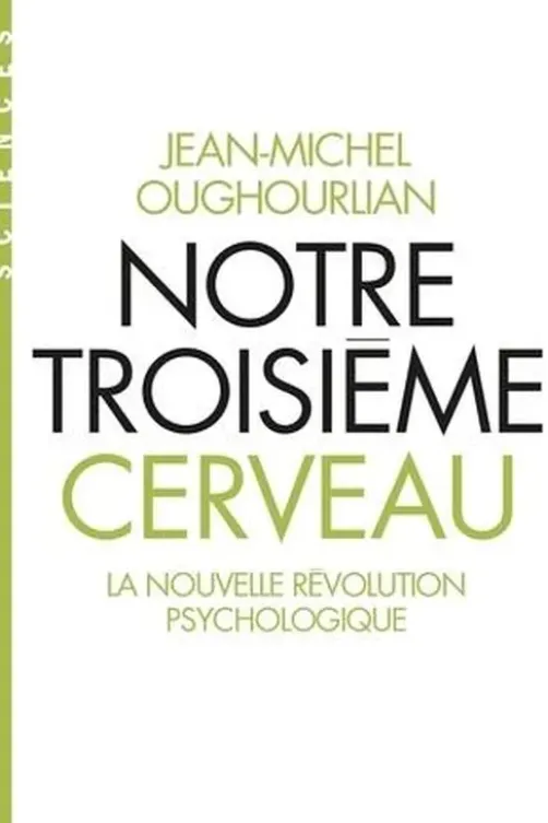 Notre troisième cerveau. La nouvelle révolution psychologique, Jean-Michel Oughourlian