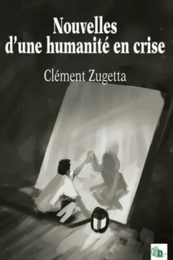 Nouvelles d'une humanité en crise, Clément Zugetta
