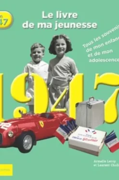 Nés en 1947, le livre de ma jeunesse. Tous les souvenirs de mon enfance et de mon adolescence, Armelle Leroy