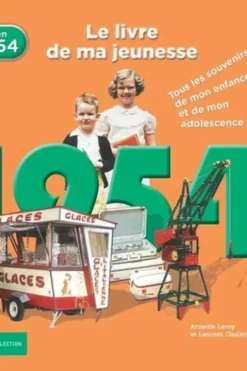 Nés en 1954, le livre de ma jeunesse. Tous les souvenirs de mon enfance et de mon adolescence, Armelle Leroy