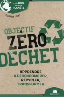 Objectif zéro déchet. Apprendre à désencombrer, recycler, transformer, Isabelle Louet