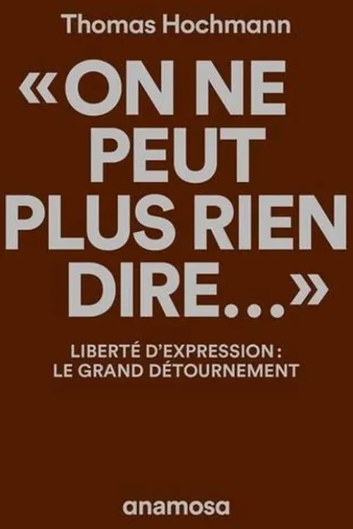 "On ne peut plus rien dire...". Liberté d'expression : le grand détournement, Thomas Hochmann