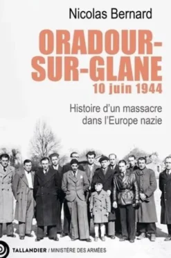 Oradour-sur-Glane, 10 juin 1944. Histoire d'un massacre dans l'Europe nazie, Nicolas Bernard