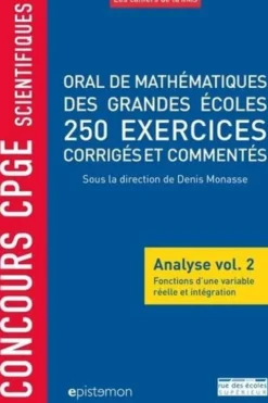 Oral de mathématiques des grandes écoles, 250 exercices corrigés et commentés. Analyse volume 2, Fonctions d'une variable réelle et intégration, Denis Monasse