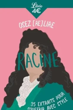 Osez (re)lire Racine. 35 extraits pour souffrir avec style
