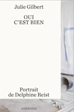 Oui. C’est bien. Portrait de Delphine Reist, Julie Gilbert