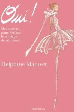 Oui ! Mes secrets pour réaliser le mariage de vos rêves, Delphine Manivet