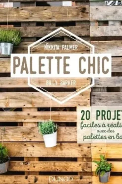 Palette chic. 20 projets faciles à réaliser avec des palettes en bois, Nikkita Palmer
