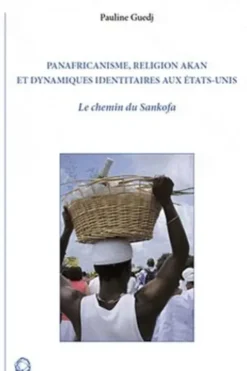 Panafricanisme, religion Akan et dynamismes identitaires aux Etats-Unis. Le chemin du Sankofa, Pauline Guedj