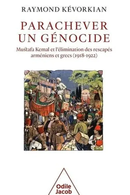 Parachever un génocide. Mustafa Kemal et l'élimination des rescapés arméniens et grecs (1918-1922), Raymond Kévorkian