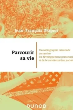 Parcourir sa vie. L'autobiographie raisonnée au service du développement personnel et de la transformation sociale, Jean-François Draperi