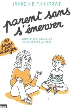 Parents sans s'énerver. Sortir des conflits sans stress ni cris, Isabelle Filliozat
