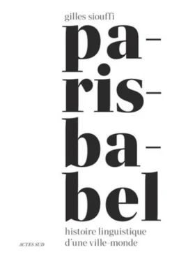 Paris-Babel. Histoire linguistique d'une ville-monde, Gilles Siouffi