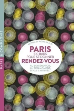 Paris : 100 bars pour se donner rendez-vous . Au bon endroit, au bon moment, et plus si affinités, Bastien de Seze