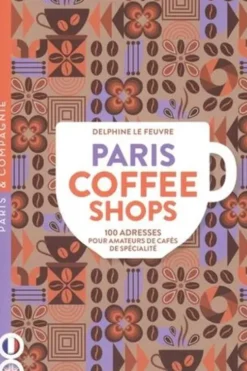 Paris coffee shops. 100 adresses pour amateurs de cafés de spécialité, Edition bilingue français-anglais, Delphine Le Feuvre