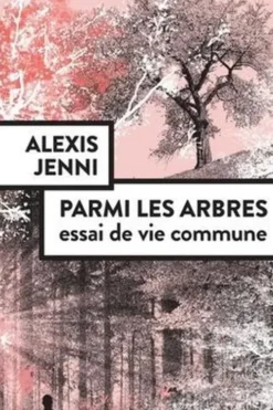 Parmi les arbres. Essai de vie commune, Alexis Jenni