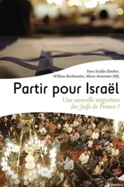 Partir pour Israël. Une nouvelle migration de Juifs de France ?, Yann Scioldo-Zürcher