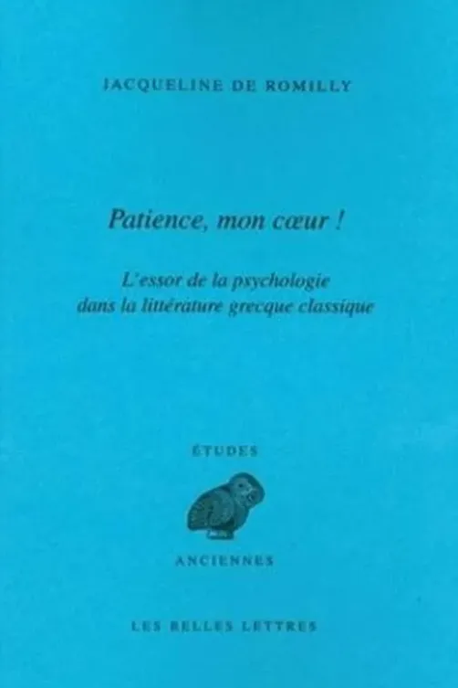 Patience, mon coeur ! L'essor de la psychologie dans la littérature grecque classique, Jacqueline de Romilly