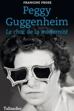 Peggy Guggenheim. Le choc de la modernité, Francine Prose