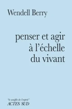 Penser et agir à l'échelle du vivant, Wendell Berry
