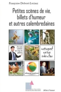 Petites scènes de vie billets d'humeur et autres calembredaines, Françoise Dubost-Luciani