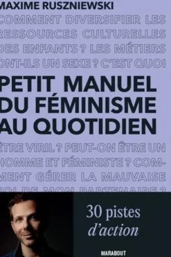 Petit manuel du féminisme au quotidien. 30 pistes d'action pour celles et ceux qui ne savent pas (toujours) comment s'y prendre, Maxime Ruszniewski
