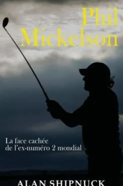 Phil Mickelson. La face cachée de l'ex-numéro 2 mondial, Alan Shipnuck