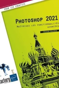 Photoshop 2021. Maîtrisez les fonctionnalités avancées, Didier Mazier