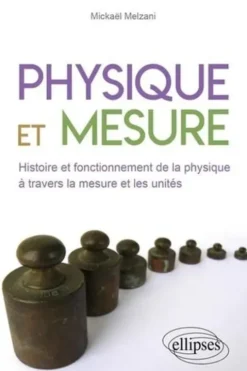 Physique et mesure. Histoire et fonctionnement de la physique à travers la mesure et les unités, Mickaël Melzani