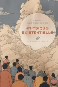 Physique existentielle. Guide scientifique sur les plus grandes questions de la vie, Sabine Hossenfelder