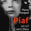 Piaf. Un cri vers Dieu, Pierre Fesquet
