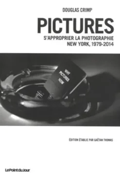 Pictures. S'approprier la photographie, New York, 1979-2014, Douglas Crimp