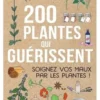 200 plantes qui guérissent. Soignez vos maux par les plantes !, Carole Minker