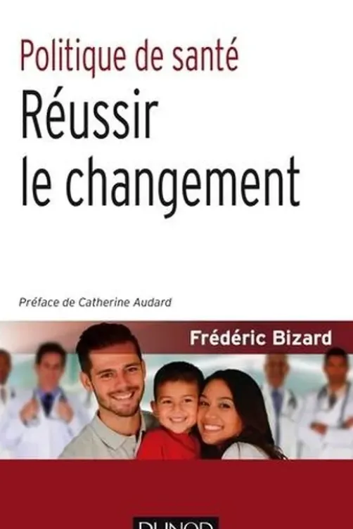 Politique de santé. Réussir le changement, Frédéric Bizard