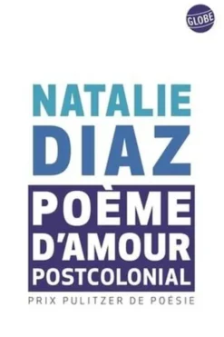 Poème d’amour postcolonial. Poèmes, Edition bilingue français-anglais, Natalie Diaz