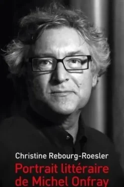 Portrait littéraire de Michel Onfray. Le croqueur de réel, Christine Rebourg-Roesler