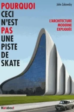 Pourquoi ceci n'est pas une piste de skate. L'architecture moderne expliquée, John Zukowsky
